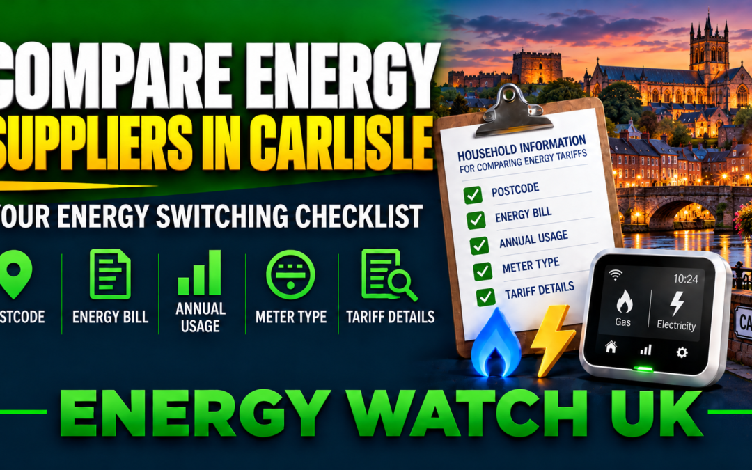 Compare energy suppliers in Carlisle with Energy Watch UK. Energy switching checklist including postcode, energy bill, annual usage, meter type and tariff details.